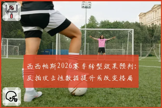 西西帕斯2026赛季转型效果预判:反拍攻击性数据提升或改变格局