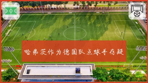 哈弗茨作为德国队点球手存疑